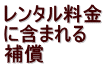 レンタル料金 に含まれる 補償